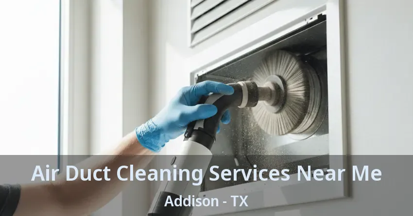Air Duct Cleaning Services Near Me Addison - TX