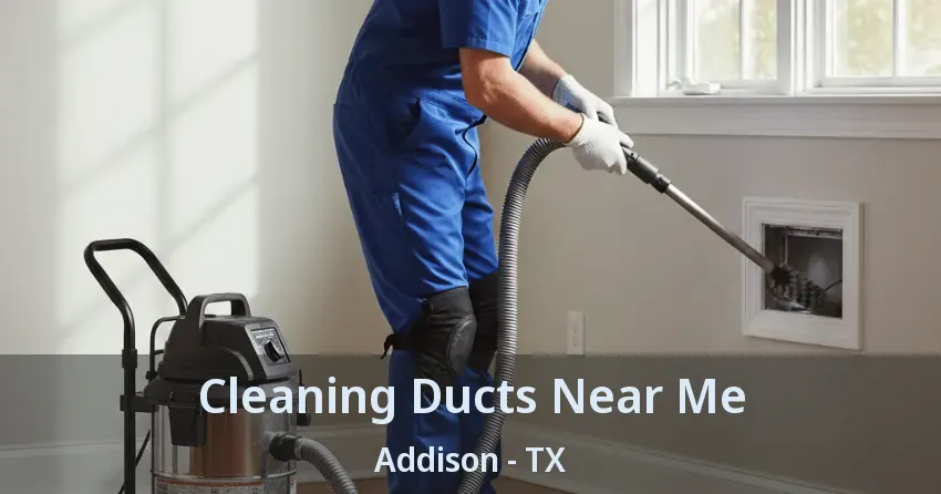 Cleaning Ducts Near Me Addison - TX