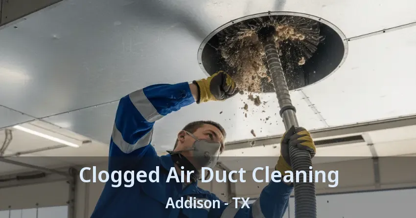 Clogged Air Duct Cleaning Addison - TX Clogged Air Duct Cleaning Addison - TX