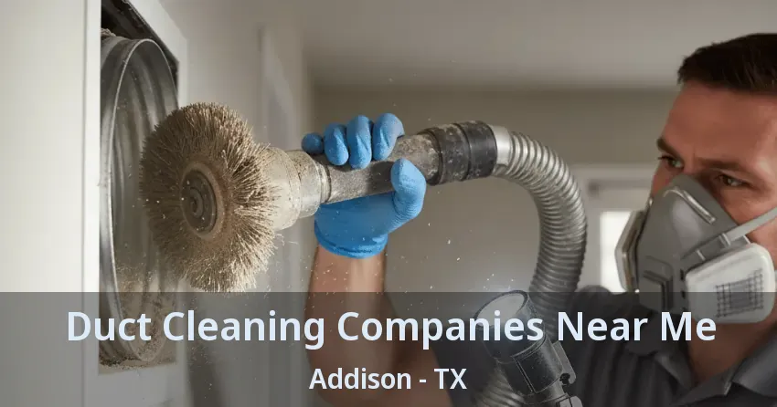 Duct Cleaning Companies Near Me Addison - TX